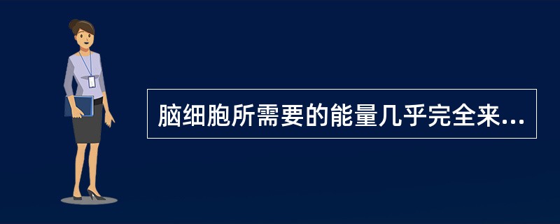 脑细胞所需要的能量几乎完全来源于下列哪种物质