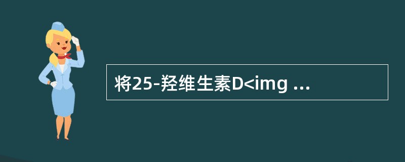 将25-羟维生素D<img border="0" style="width: 10px; height: 16px;" src="https:/