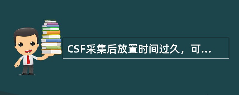 CSF采集后放置时间过久，可出现的变化是