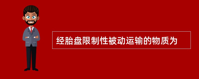 经胎盘限制性被动运输的物质为