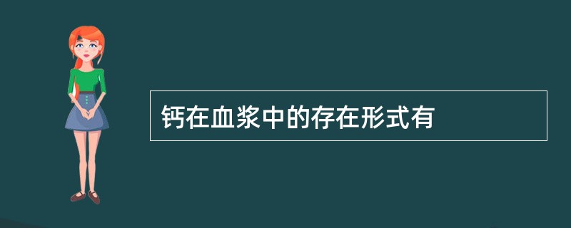 钙在血浆中的存在形式有