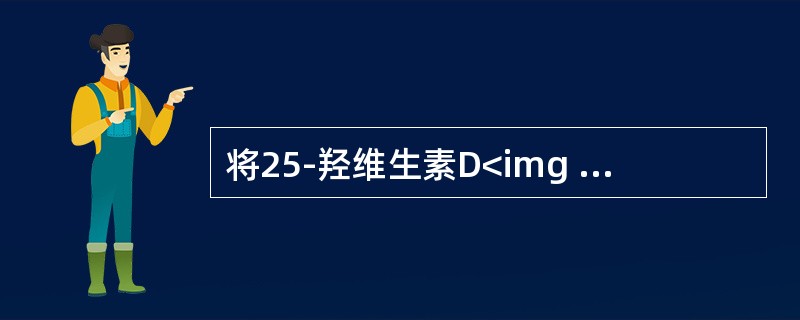 将25-羟维生素D<img border="0" style="width: 10px; height: 16px;" src="https:/