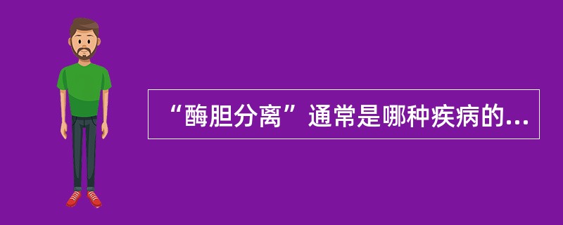 “酶胆分离”通常是哪种疾病的征兆