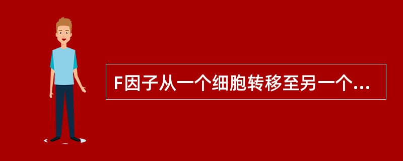 F因子从一个细胞转移至另一个细胞的基因中，此转移过程称()