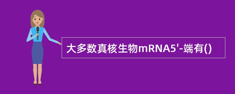 大多数真核生物mRNA5′-端有()