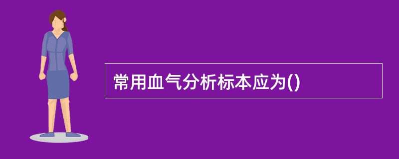 常用血气分析标本应为()