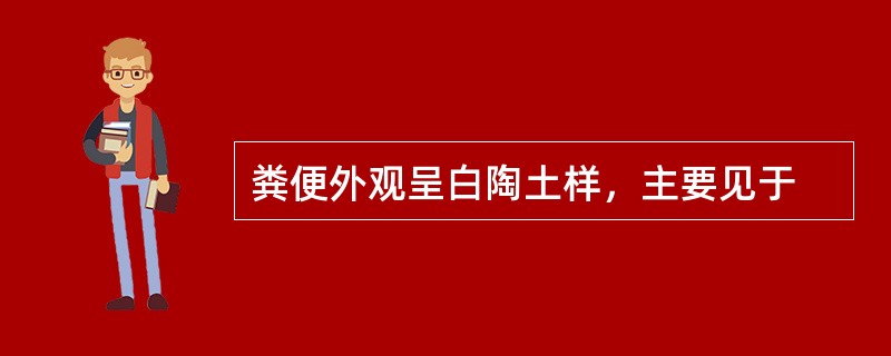 粪便外观呈白陶土样，主要见于