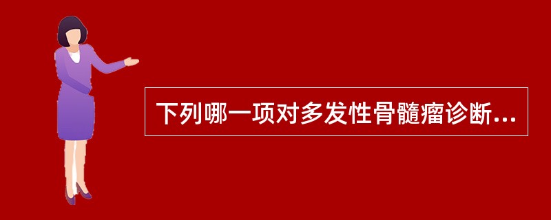 下列哪一项对多发性骨髓瘤诊断有重要意义