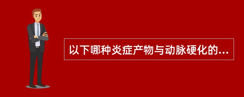 以下哪种炎症产物与动脉硬化的发生发展有关（）