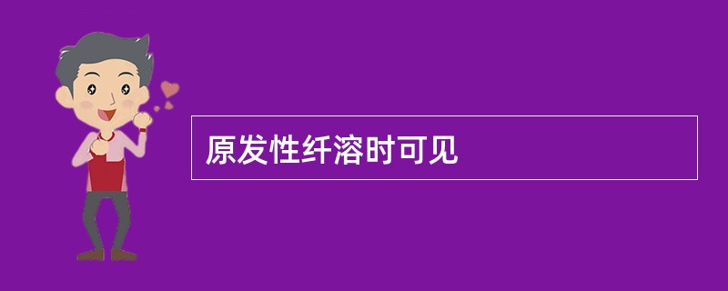 原发性纤溶时可见