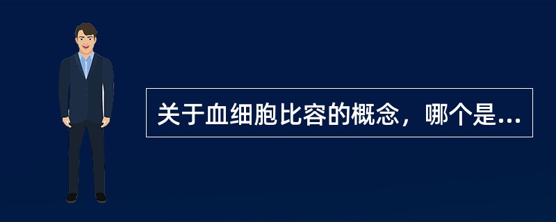 关于血细胞比容的概念，哪个是错误的（）