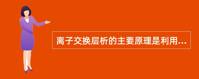 离子交换层析的主要原理是利用物质