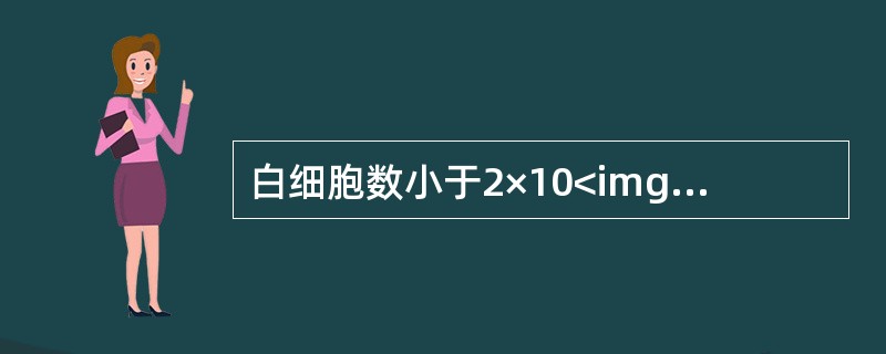 白细胞数小于2×10<img border="0" style="width: 10px; height: 18px;" src="https: