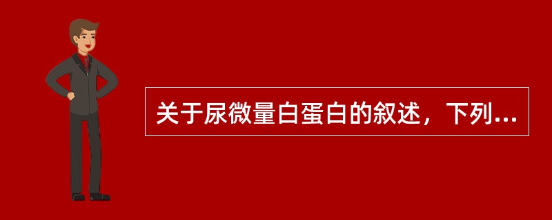 关于尿微量白蛋白的叙述，下列错误的是