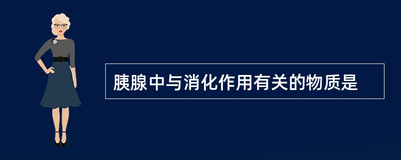 胰腺中与消化作用有关的物质是