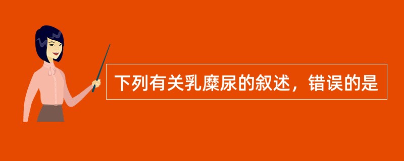 下列有关乳糜尿的叙述，错误的是