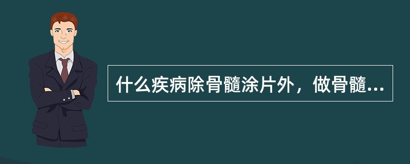 什么疾病除骨髓涂片外，做骨髓活检更有必要