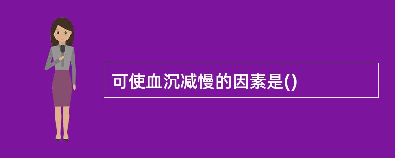 可使血沉减慢的因素是()