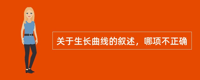 关于生长曲线的叙述，哪项不正确