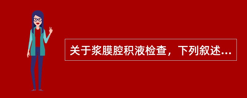 关于浆膜腔积液检查，下列叙述错误的是