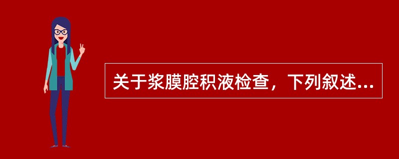 关于浆膜腔积液检查，下列叙述错误的是