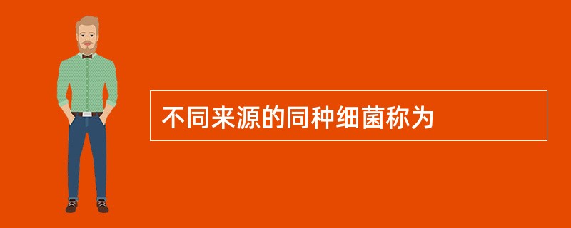 不同来源的同种细菌称为