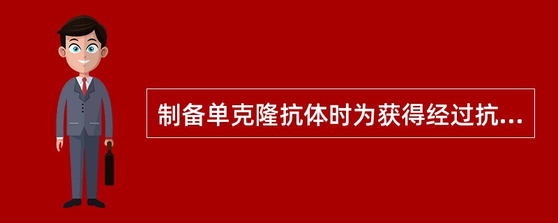 制备单克隆抗体时为获得经过抗原免疫的B细胞通常采用（）