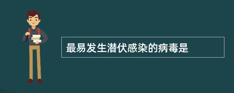 最易发生潜伏感染的病毒是