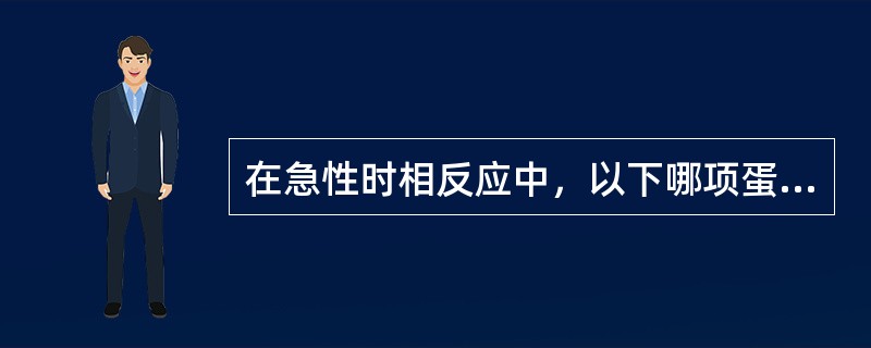 在急性时相反应中，以下哪项蛋白不增高（）