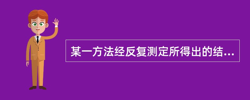 某一方法经反复测定所得出的结果很接近于真值，说明该方法