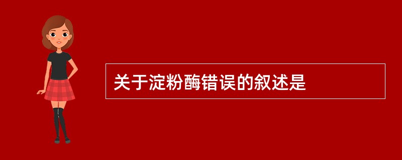 关于淀粉酶错误的叙述是