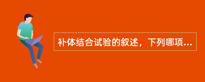 补体结合试验的叙述，下列哪项是错误的（）