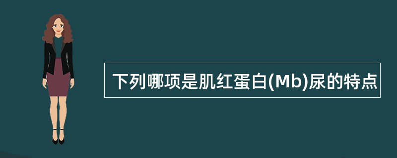 下列哪项是肌红蛋白(Mb)尿的特点