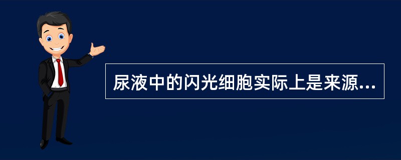 尿液中的闪光细胞实际上是来源于低渗条件下的