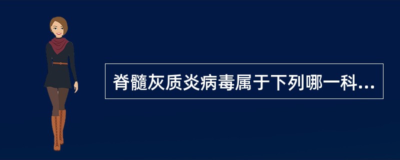 脊髓灰质炎病毒属于下列哪一科的病毒