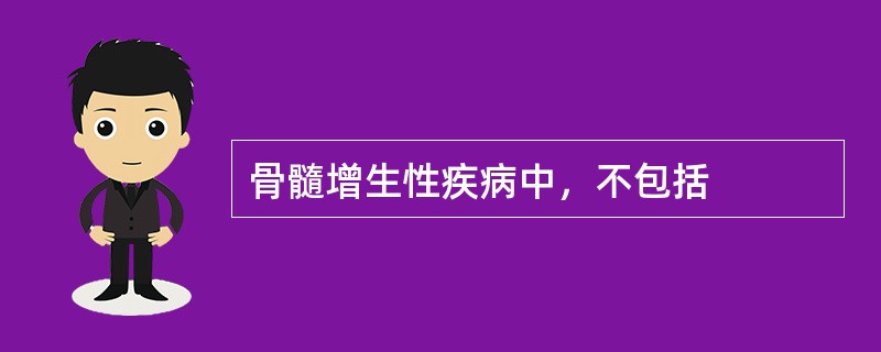 骨髓增生性疾病中，不包括