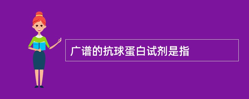 广谱的抗球蛋白试剂是指