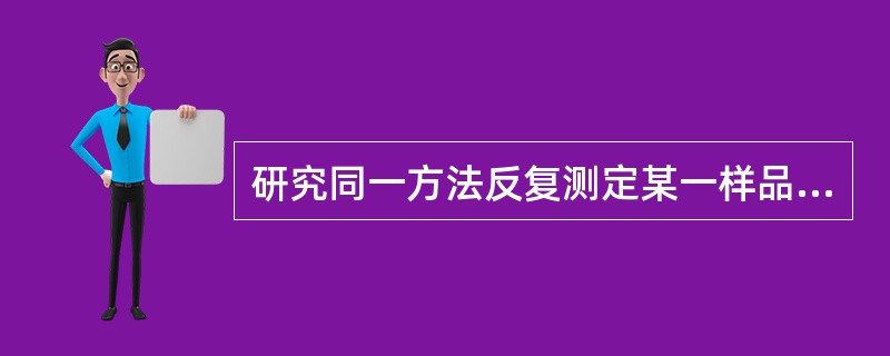 研究同一方法反复测定某一样品获得测定值间的一致性可采用()
