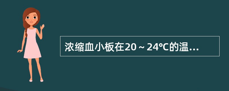 浓缩血小板在20～24℃的温度下，保存期为