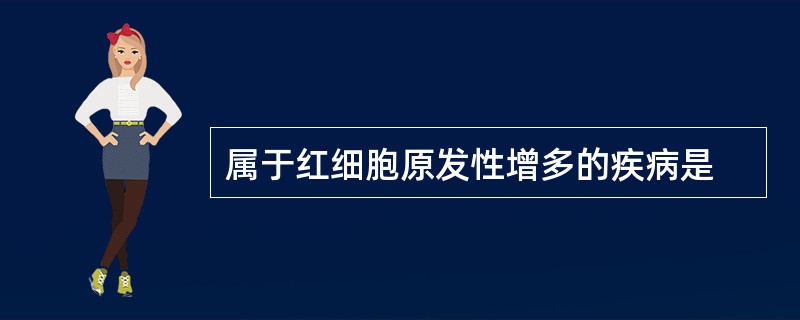 属于红细胞原发性增多的疾病是