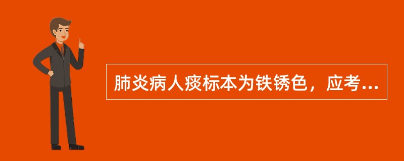 肺炎病人痰标本为铁锈色，应考虑下列何种细菌感染