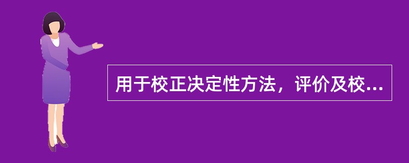 用于校正决定性方法，评价及校正参考方法的标准品为（）