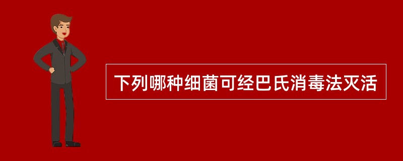 下列哪种细菌可经巴氏消毒法灭活