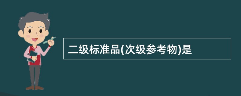 二级标准品(次级参考物)是