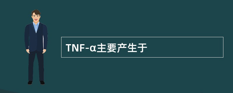 TNF-α主要产生于
