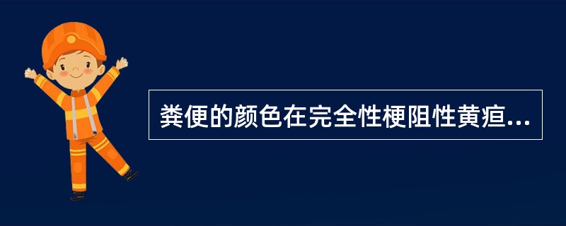 粪便的颜色在完全性梗阻性黄疸时为