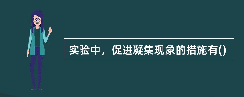 实验中，促进凝集现象的措施有()