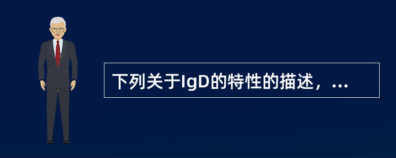 下列关于IgD的特性的描述，正确的包括()