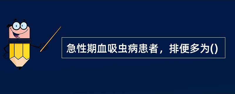 急性期血吸虫病患者，排便多为()