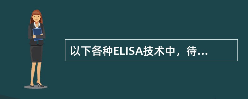 以下各种ELISA技术中，待测孔(管)最后显示的颜色深浅与标本中的待测抗原或抗体呈正相关的是()